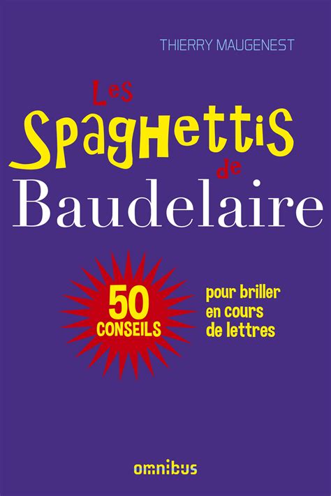 Les Spaghettis de Baudelaire - 50 conseils pour briller en cours de lettres
